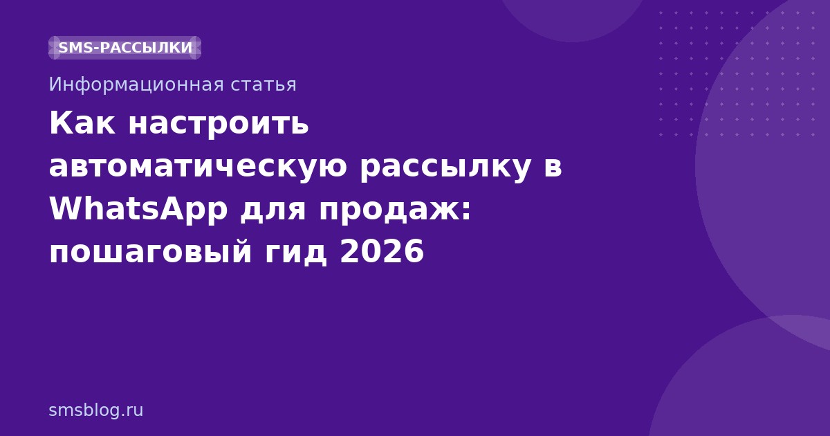 Как настроить автоматическую рассылку в WhatsApp для продаж: пошаговый гид 2026