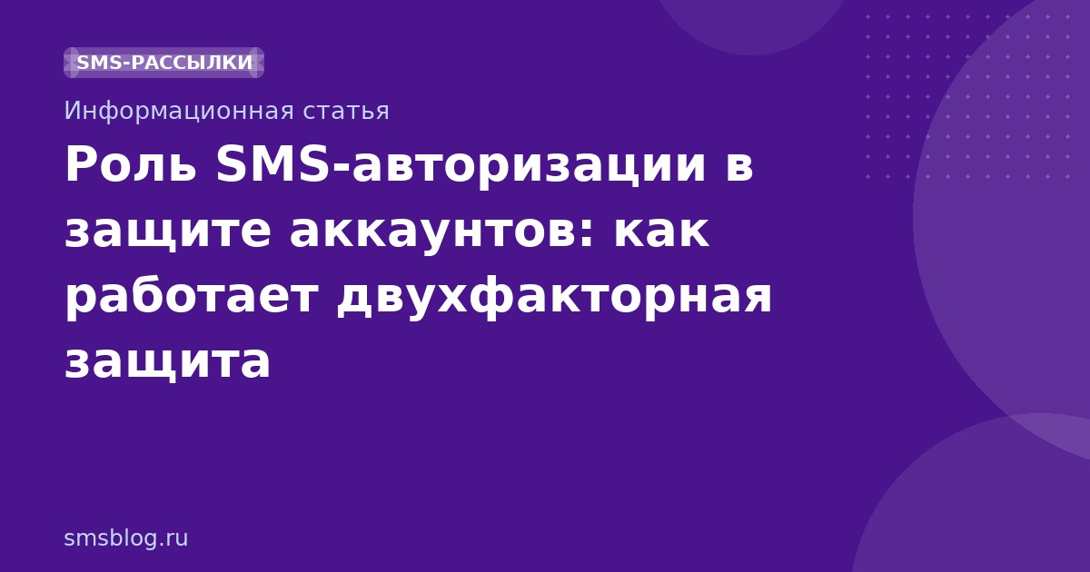Роль SMS-авторизации в защите аккаунтов: как работает двухфакторная защита